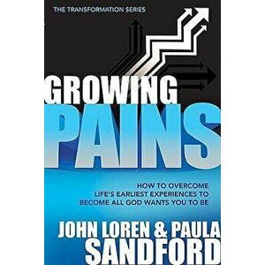 Growing Pains: How to Overcome Life's Earliest Experiences to Become All God Wants You to Be, Paperback - John Loren Sandford imagine