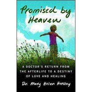 Promised by Heaven: A Doctor's Return from the Afterlife to a Destiny of Love and Healing, Paperback - Mary Helen Hensley imagine