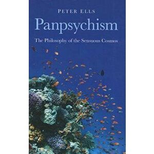 Panpsychism: The Philosophy of the Sensuous Cosmos, Paperback - Peter Ells imagine