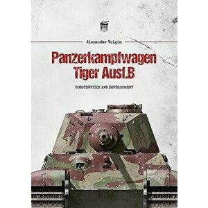 Panzerkampfwagen Tiger Ausf.B: Construction and Development, Hardcover - Alexander Volgin imagine