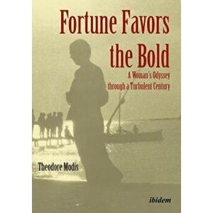 Fortune Favors the Bold: A Woman's Odyssey Through a Turbulent Century, Paperback - Theodore Modis imagine