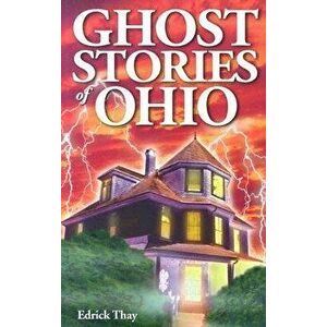 Ghost Stories of Ohio, Paperback - Edrick Thay imagine