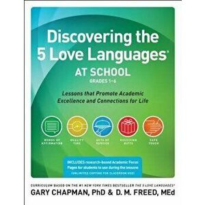 Discovering the 5 Love Languages at School (Grades 1-6): Lessons That Promote Academic Excellence and Connections for Life, Paperback - Gary D. Chapma imagine