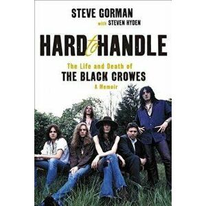 Hard to Handle: The Life and Death of the Black Crowes--A Memoir, Hardcover - Steve Gorman imagine