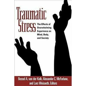 Traumatic Stress: The Effects of Overwhelming Experience on Mind, Body, and Society, Paperback - Bessel A. Van Der Kolk imagine