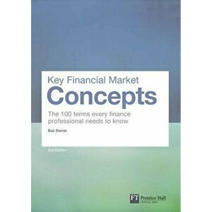 Key Financial Market Concepts: The 100 Terms Every Finance Professional Needs to Know, Paperback - Bob Steiner imagine