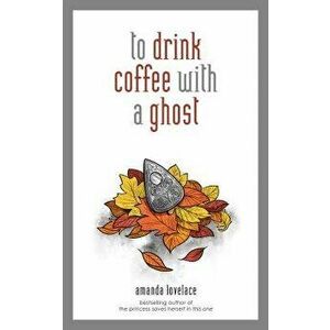 To Drink Coffee with a Ghost, Hardcover - Amanda Lovelace imagine
