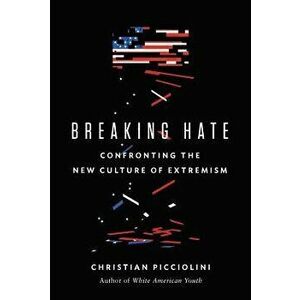 Breaking Hate: Confronting the New Culture of Extremism, Hardcover - Christian Picciolini imagine