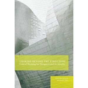 Looking Beyond the Structure: Critical Thinking for Designers & Architects, Paperback - Dan Bucsescu imagine