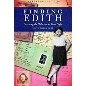 Finding Edith: Surviving the Holocaust in Plain Sight, Paperback - Edith Mayer Cord imagine