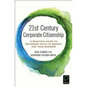 21st Century Corporate Citizenship: A Practical Guide to Delivering Value to Society and Your Business, Hardcover - Dave Stangis imagine