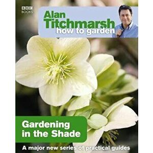 Gardening in the Shade, Paperback - Alan Titchmarsh imagine