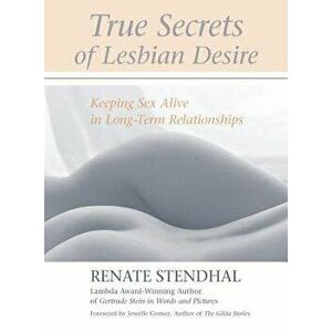 True Secrets of Lesbian Desire: Keeping Sex Alive in Long-Term Relationships, Paperback - Renate Stendhal imagine
