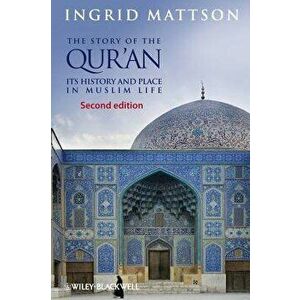 The Story of the Qur'an: Its History and Place in Muslim Life, Paperback - Ingrid Mattson imagine