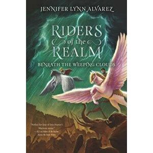 Riders of the Realm #3: Beneath the Weeping Clouds, Hardcover - Jennifer Lynn Alvarez imagine