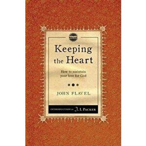 Keeping the Heart: How to Maintain Your Love for God, Paperback - John Flavel imagine