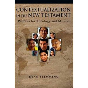 Contextualization in the New Testament: Patterns for Theology and Mission, Paperback - Dean Flemming imagine