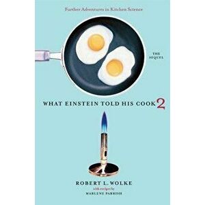 What Einstein Told His Cook 2: The Sequel: Further Adventures in Kitchen Science, Hardcover - Robert L. Wolke imagine