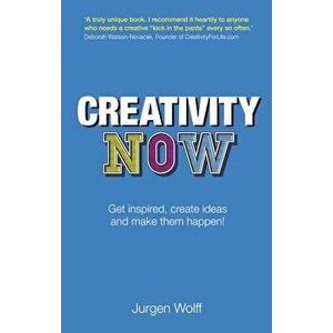 Creativity Now: Get Inspired, Create Ideas and Make Them Happen!, Paperback - Jurgen Wolff imagine