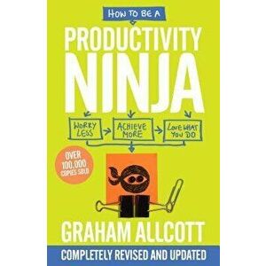 How to Be a Productivity Ninja: Worry Less, Achieve More and Love What You Do, Paperback - Graham Allcott imagine