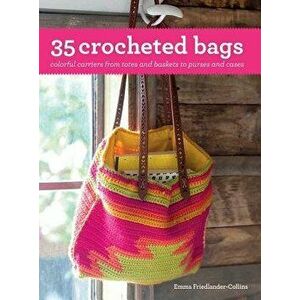 35 Crocheted Bags: Colorful Carriers from Totes and Baskets to Purses and Cases, Paperback - Emma Friedlander-Collins imagine