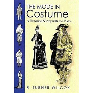 The Mode in Costume: A Historical Survey with 202 Plates, Paperback - R. Turner Wilcox imagine