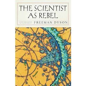 The Scientist as Rebel, Paperback - Freeman Dyson imagine
