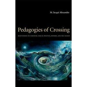 Pedagogies of Crossing: Meditations on Feminism, Sexual Politics, Memory, and the Sacred, Paperback - M. Jacqui Alexander imagine