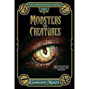 Monsters and Creatures: Discover Beasts from Lore and Legends, Hardcover - Gabiann Marin imagine