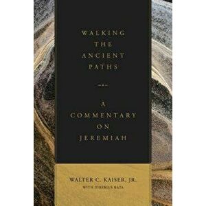 Walking the Ancient Paths: A Commentary on Jeremiah, Hardcover - Walter C. Kaiser Jr imagine