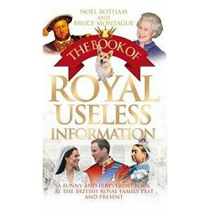 The Book of Royal Useless Information: A Funny and Irreverent Look at the British Royal Family Past and Present, Paperback - Noel Botham imagine
