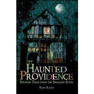 Haunted Providence: Strange Tales from the Smallest State, Paperback - Rory Raven imagine