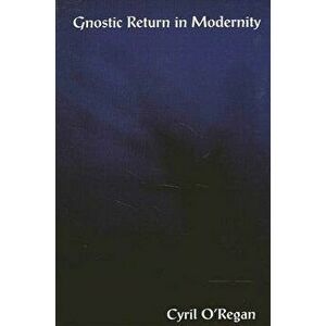Gnostic Return in Modernity - Cyril O'Regan imagine