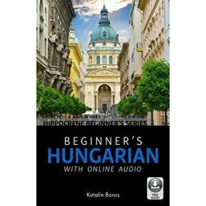 Beginner's Hungarian with Online Audio, Paperback - Katalin Boros imagine