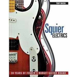 Squier Electrics: 30 Years of Fender's Budget Guitar Brand, Paperback - Tony Bacon imagine