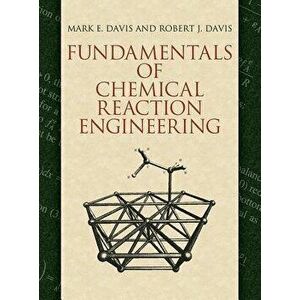 Fundamentals of Chemical Reaction Engineering, Paperback - Mark E. Davis imagine