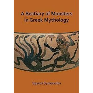 A Bestiary of Monsters in Greek Mythology, Paperback - Spyros Syropoulos imagine