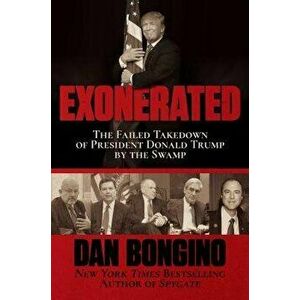 Exonerated: The Failed Takedown of President Donald Trump by the Swamp, Hardcover - Dan Bongino imagine