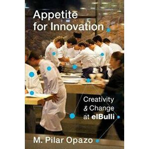Appetite for Innovation: Creativity and Change at Elbulli, Paperback - M. Pilar Opazo imagine