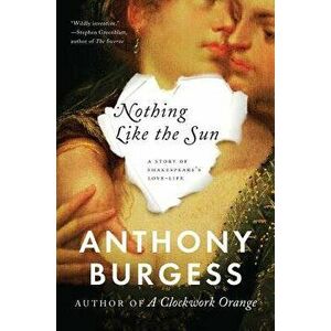 Nothing Like the Sun: A Story of Shakespeare's Love-Life, Paperback - Anthony Burgess imagine