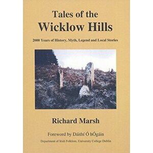 Tales of the Wicklow Hills: 2000 Years of History, Myth, Legend and Local Stories, Paperback - Richard Marsh imagine