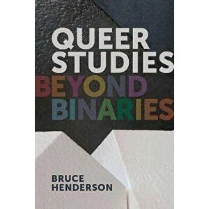 Queer Studies: Beyond Binaries, Paperback - Bruce Henderson imagine
