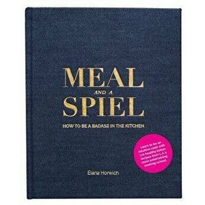 Meal and a Spiel: How to Be a Badass in the Kitchen, Hardcover - Elana Horwich imagine