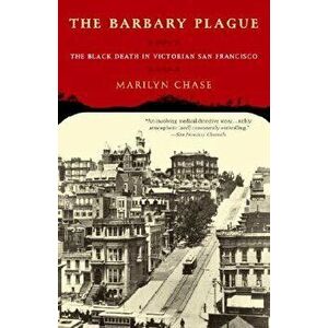 The Barbary Plague: The Black Death in Victorian San Francisco, Paperback - Marilyn Chase imagine