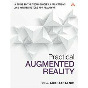 Practical Augmented Reality: A Guide to the Technologies, Applications, and Human Factors for AR and VR, Paperback - Steve Aukstakalnis imagine