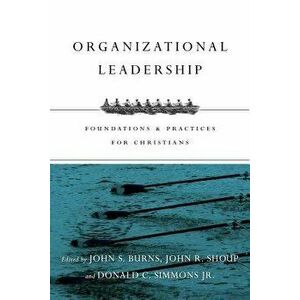 Organizational Leadership: Foundations & Practices for Christians, Paperback - Jack Burns imagine