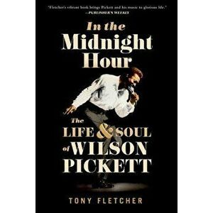 In the Midnight Hour: The Life & Soul of Wilson Pickett, Paperback - Tony Fletcher imagine
