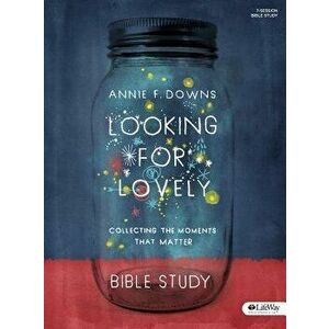 Looking for Lovely - Bible Study Book: Collecting the Moments That Matter - Annie F. Downs imagine