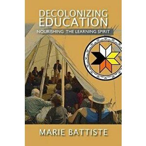 Decolonizing Education: Nourishing the Learning Spirit, Paperback - Marie Ann Battiste imagine