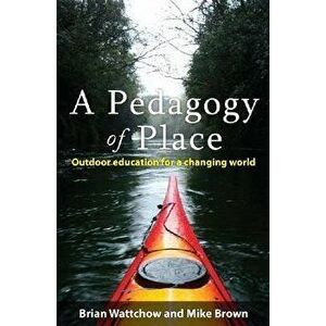 A Pedagogy of Place: Outdoor Education for a Changing World - Brian Wattchow imagine